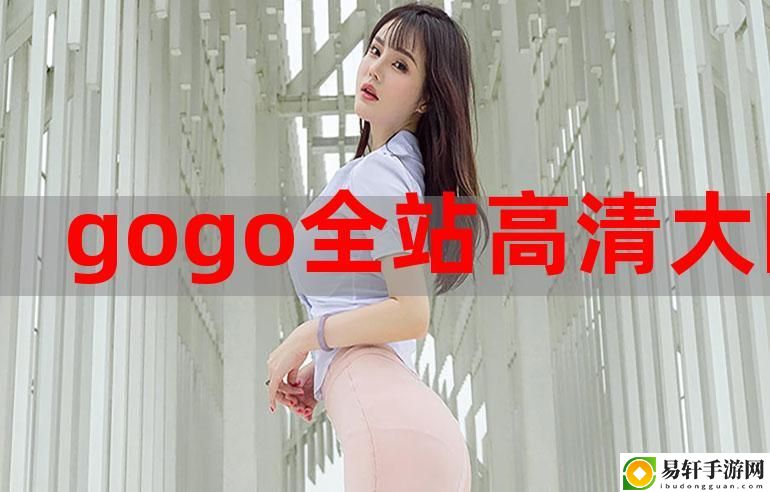 探索gogogo在线高清免费完整版的无限魅力